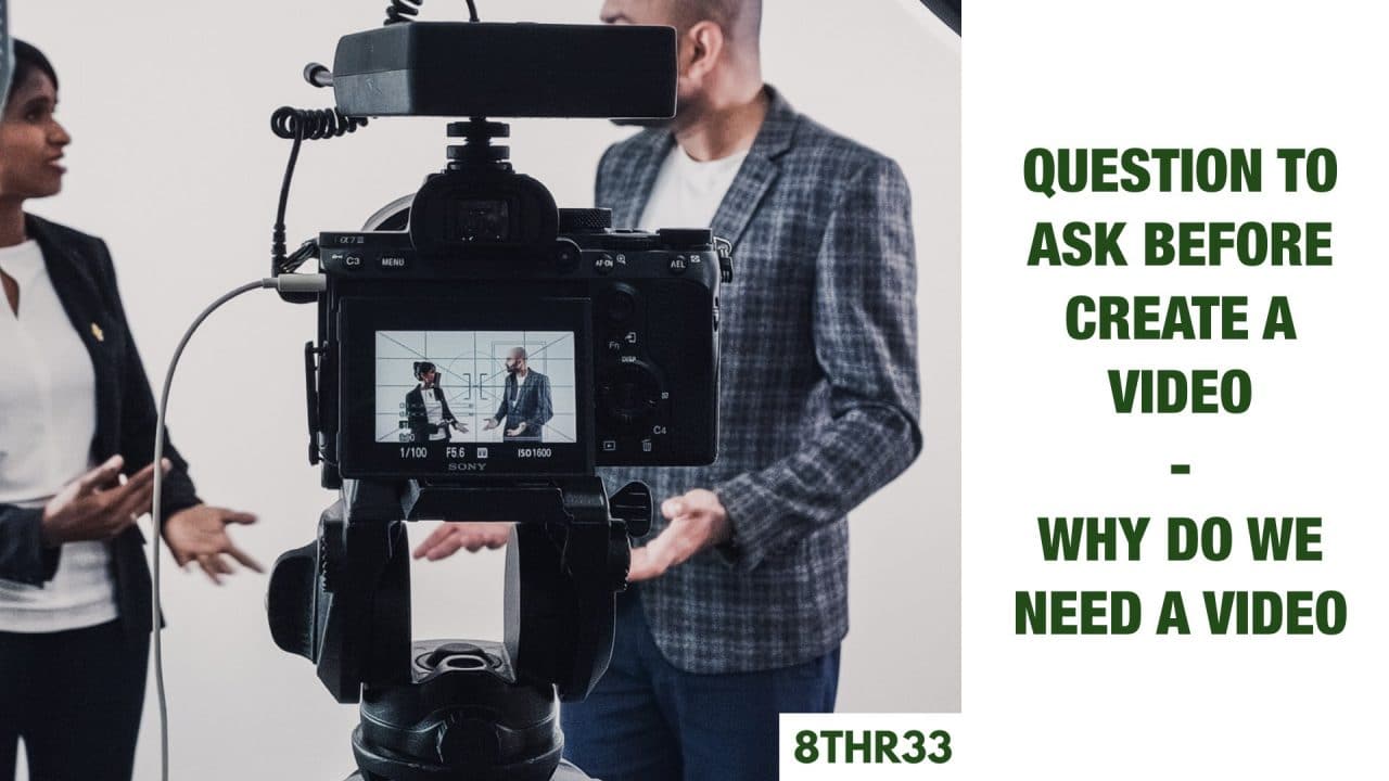 Question To Ask Before Create A Video - WHY DO WE NEED A VIDEO - 8THREE